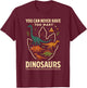 You Can Never Have Too Many Dinosaurs Retro Style Humor T-Shirt - T-Shirt | Maroon