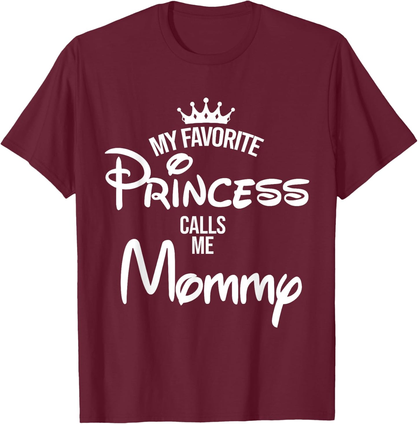 My Favorite Princess Calls Me Mommy Shirt Mom Mothers Day T-Shirt - T-Shirt | Maroon