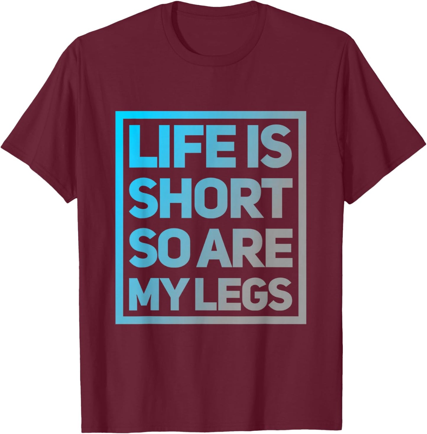 Funny Life Is Short So Are My Legs Cute Sarcastic Humor Meme T-Shirt - T-Shirt | Maroon