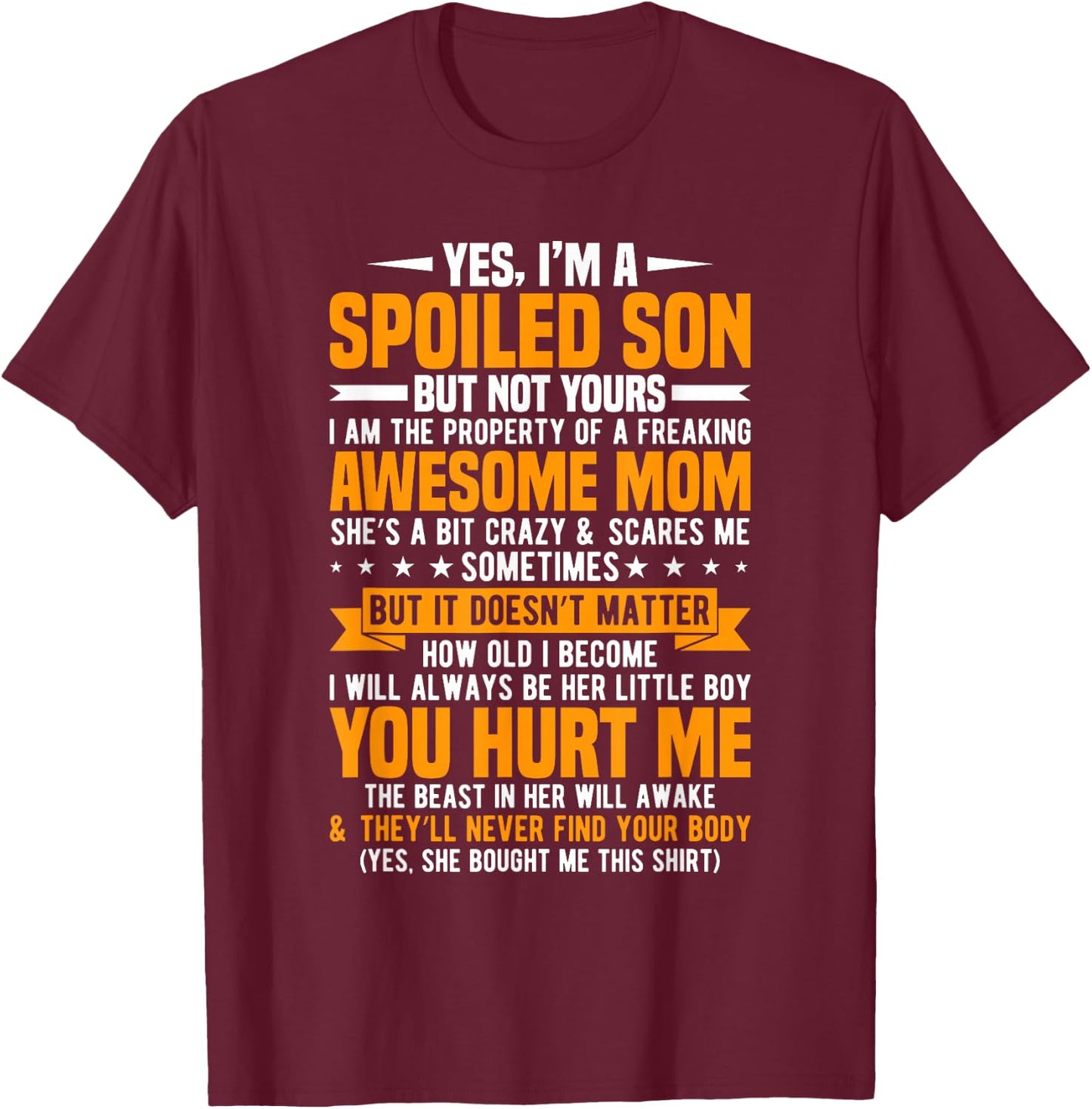 Yes I'm A Spoiled Son But Not Yours Freaking Awesome Mom T-Shirt - T-Shirt | Maroon