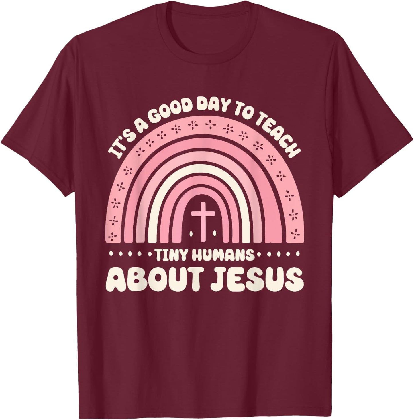It's A Good Day To Teach Tiny Humans About Jesus T-Shirt - T-Shirt | Maroon