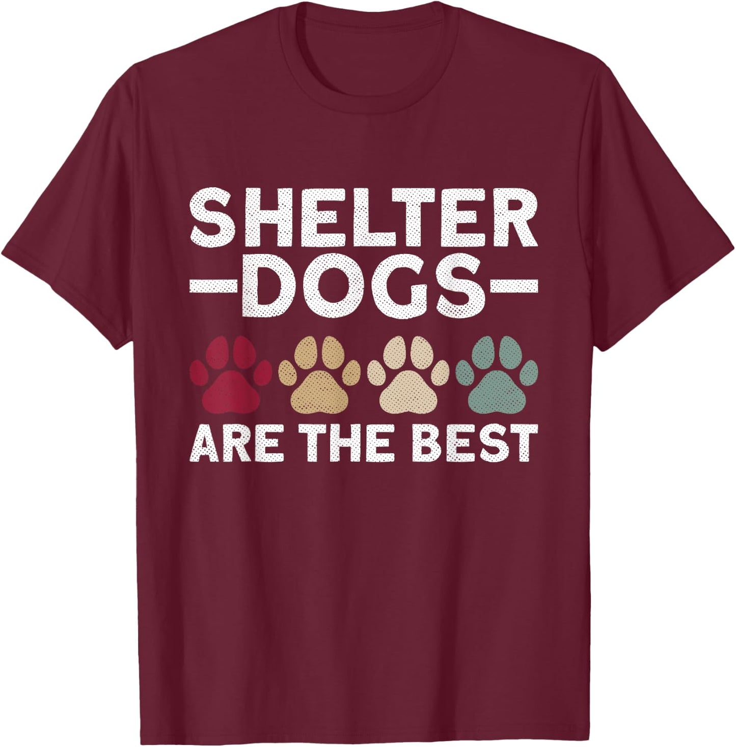 Shelter Dogs Are The Best - Animal Rights Animal Shelter T-Shirt - T-Shirt | Maroon