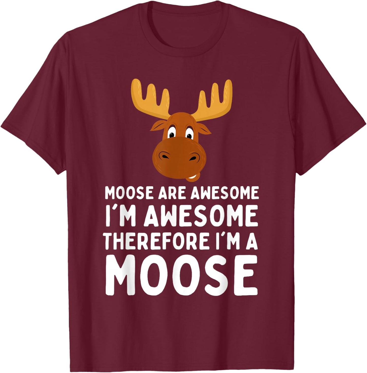 Cute Moose Are Awesome I'm Awesome Therefore I'm a Moose , Small, Black T-Shirt - T-Shirt | Maroon