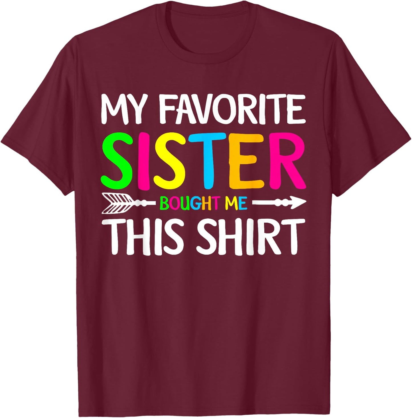 My Favorite Sister Bought Me This Shirt Sibling Brother Joke T-Shirt - T-Shirt | Maroon