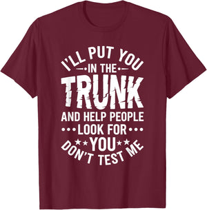 I'll Put You in The Trunk Help People Look for You Sarcastic T-Shirt - T-Shirt | Maroon
