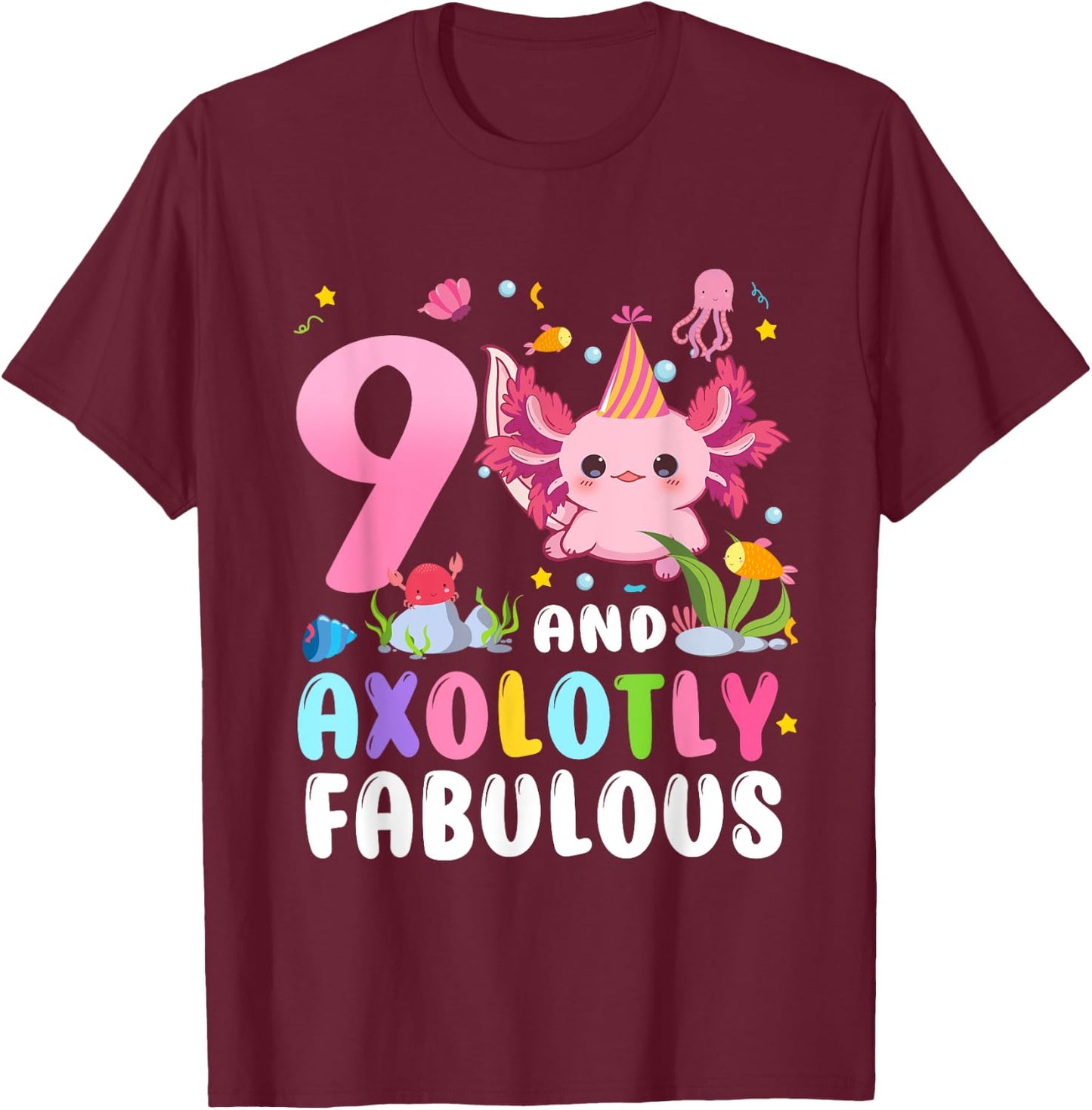 9 And Axolotly Fabulous 9th Birthday Cute Axolotl Lovers T-Shirt - T-Shirt | Maroon