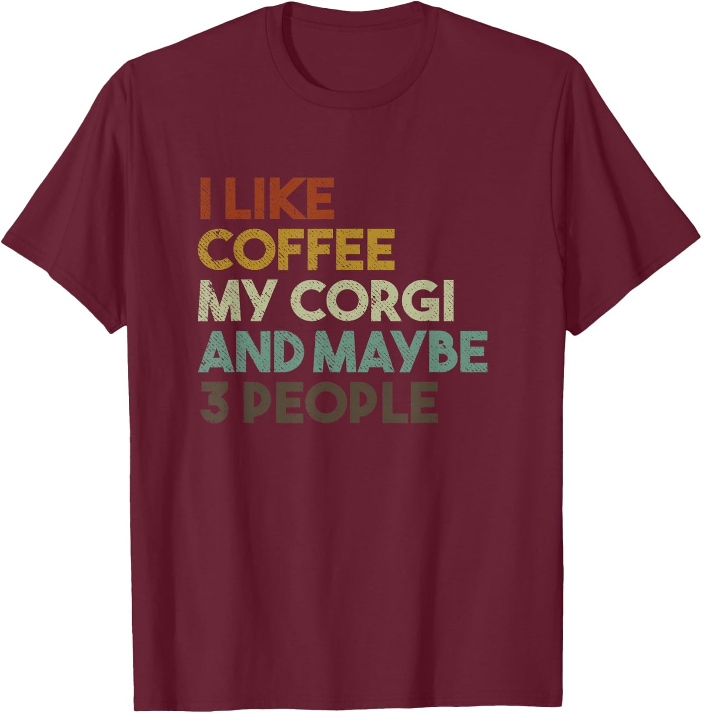 I Like Coffee My Corgi And Maybe 3 People Funny Dog T-Shirt - T-Shirt | Maroon