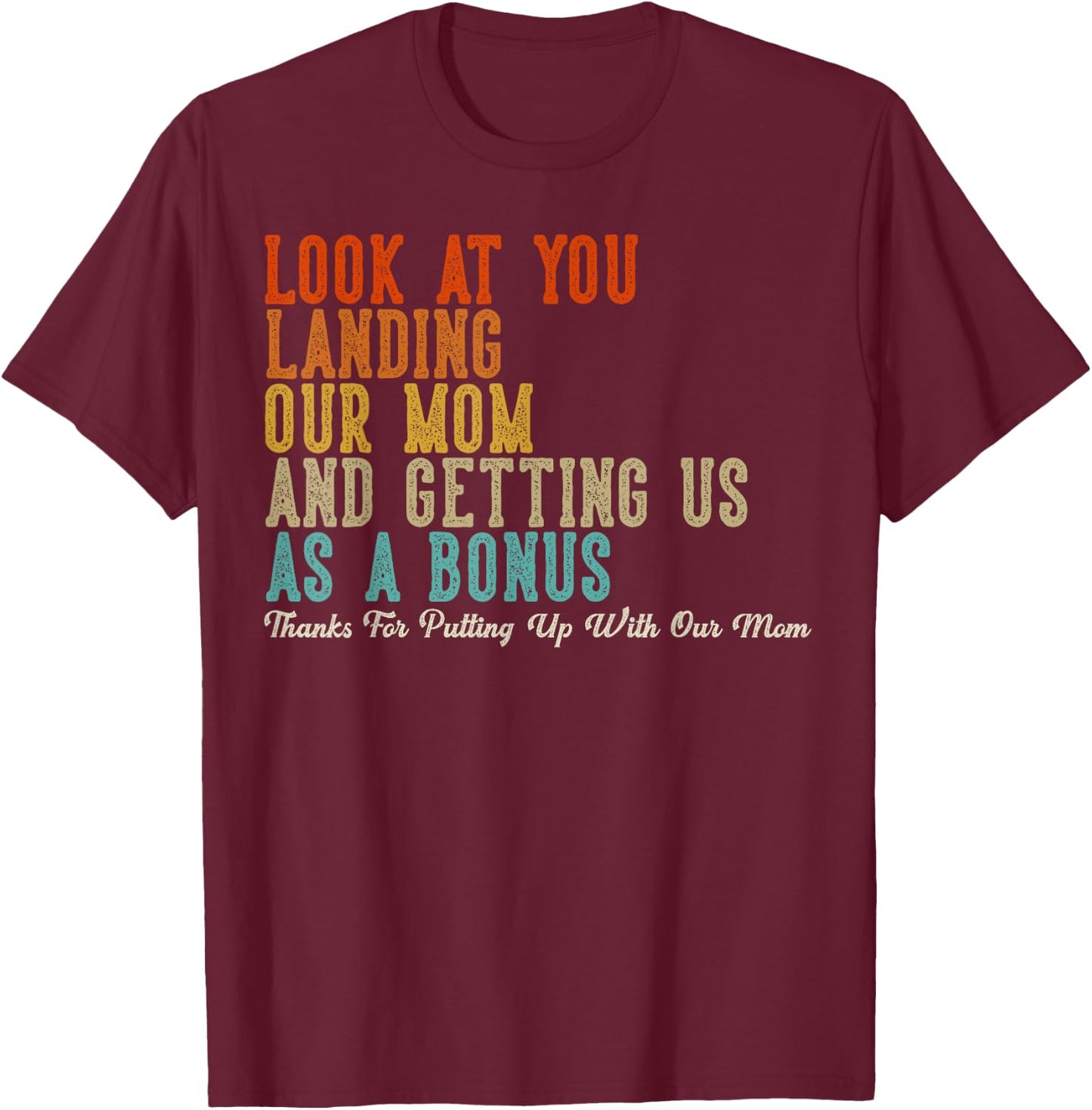 Look At You Landing Our Mom And Getting Us As A Bonus T-Shirt - T-Shirt | Maroon