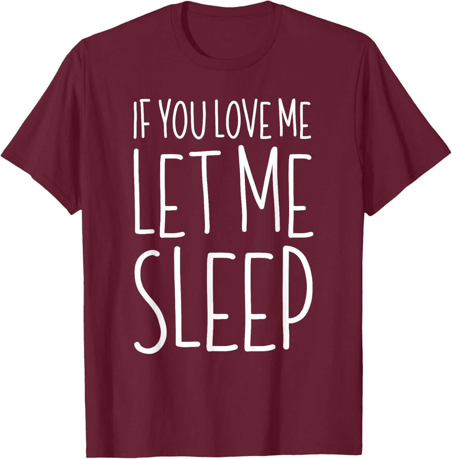 If You Love Me Let Me Sleep Shirt Lazy Day Pajamas T-Shirt - T-Shirt | Maroon
