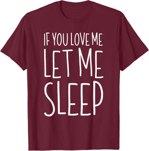 If You Love Me Let Me Sleep Shirt Lazy Day Pajamas T-Shirt - T-Shirt | Maroon