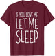 If You Love Me Let Me Sleep Shirt Lazy Day Pajamas T-Shirt - T-Shirt | Maroon