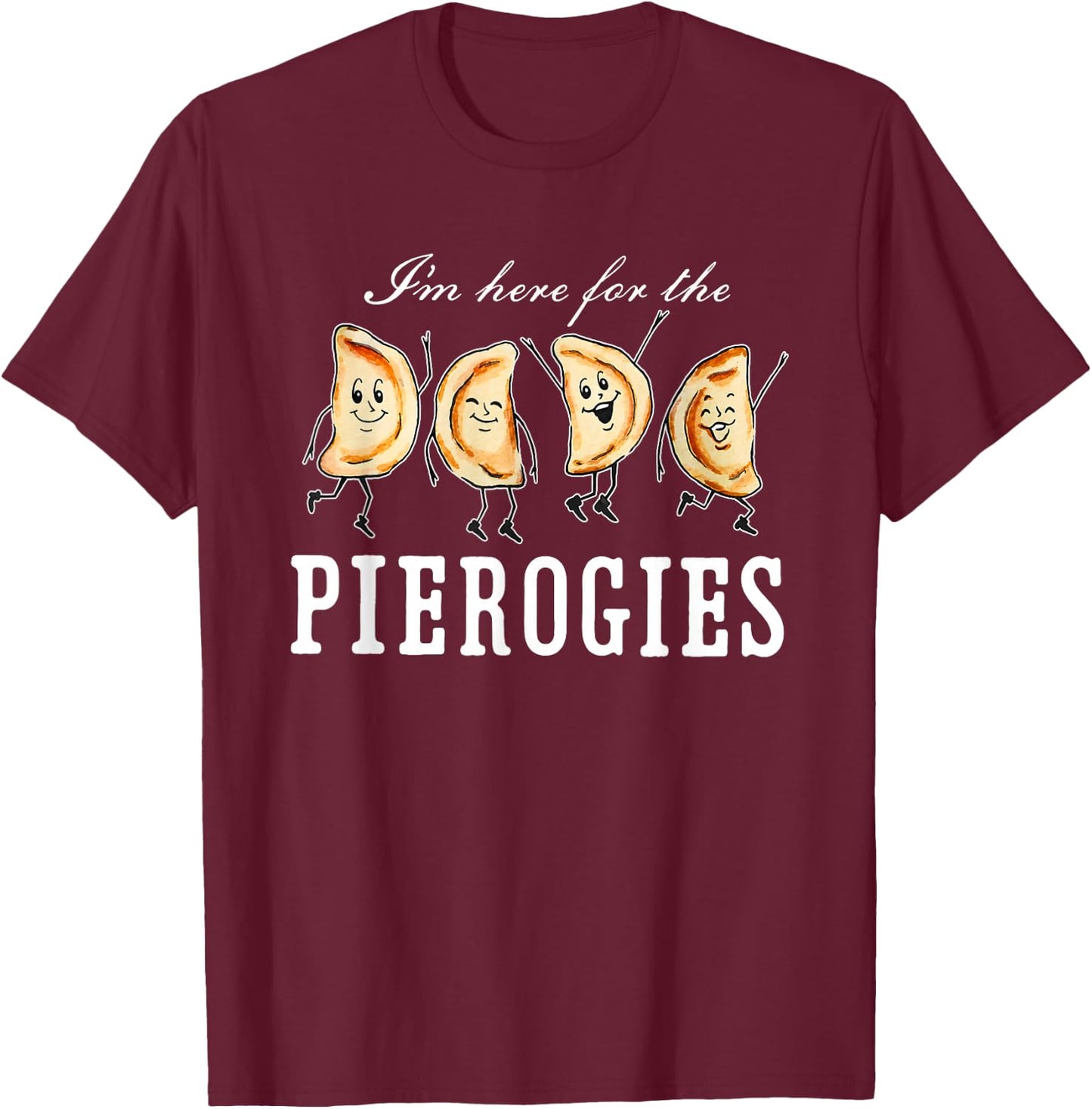 I’m Here for The Pierogies Dancing Pierogies T-Shirt - T-Shirt | Maroon