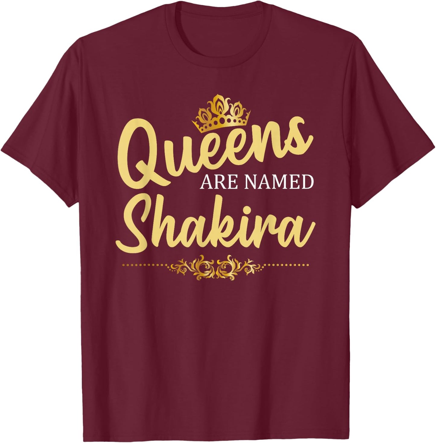 Queens are Named Shakira Personalized Funny Birthday Gift T-Shirt - T-Shirt | Maroon
