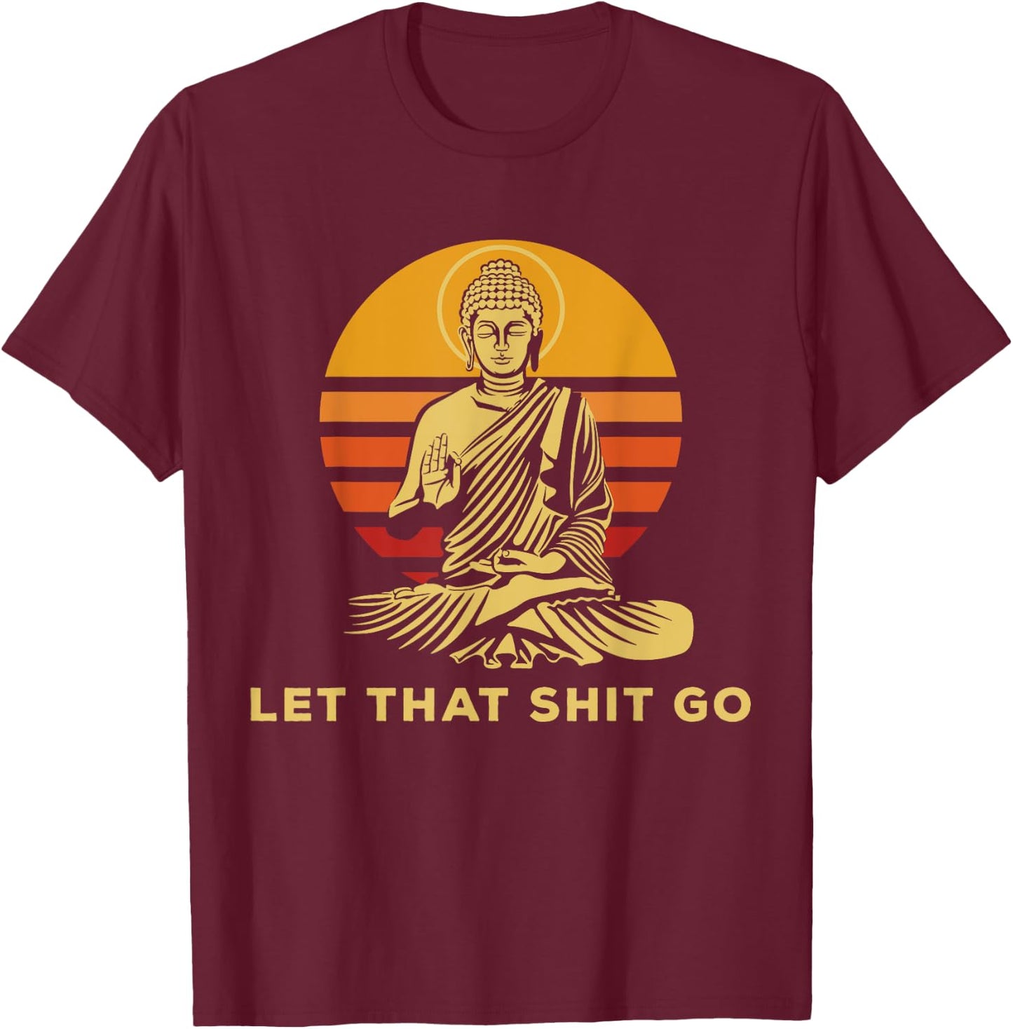 Let that shit go Buddha humorous gift Buddhism T-Shirt - T-Shirt | Maroon