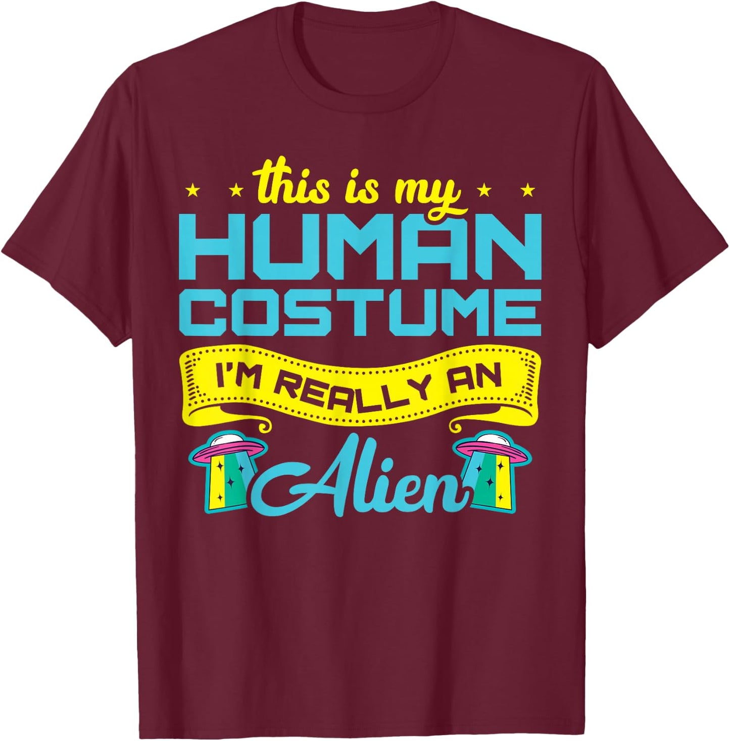 This Is My Human Costume I'm Really An Alien T-Shirt - T-Shirt | Maroon