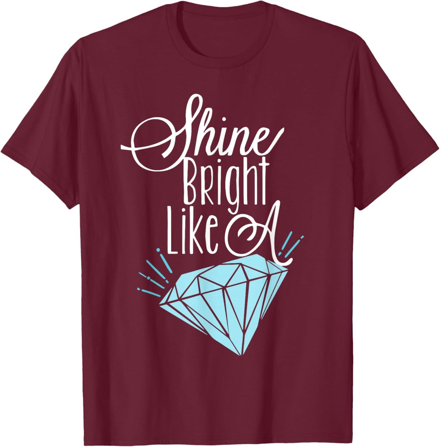 Shine Bright Like A Diamond Shirt - Brilliant T-Shirt - T-Shirt | Maroon