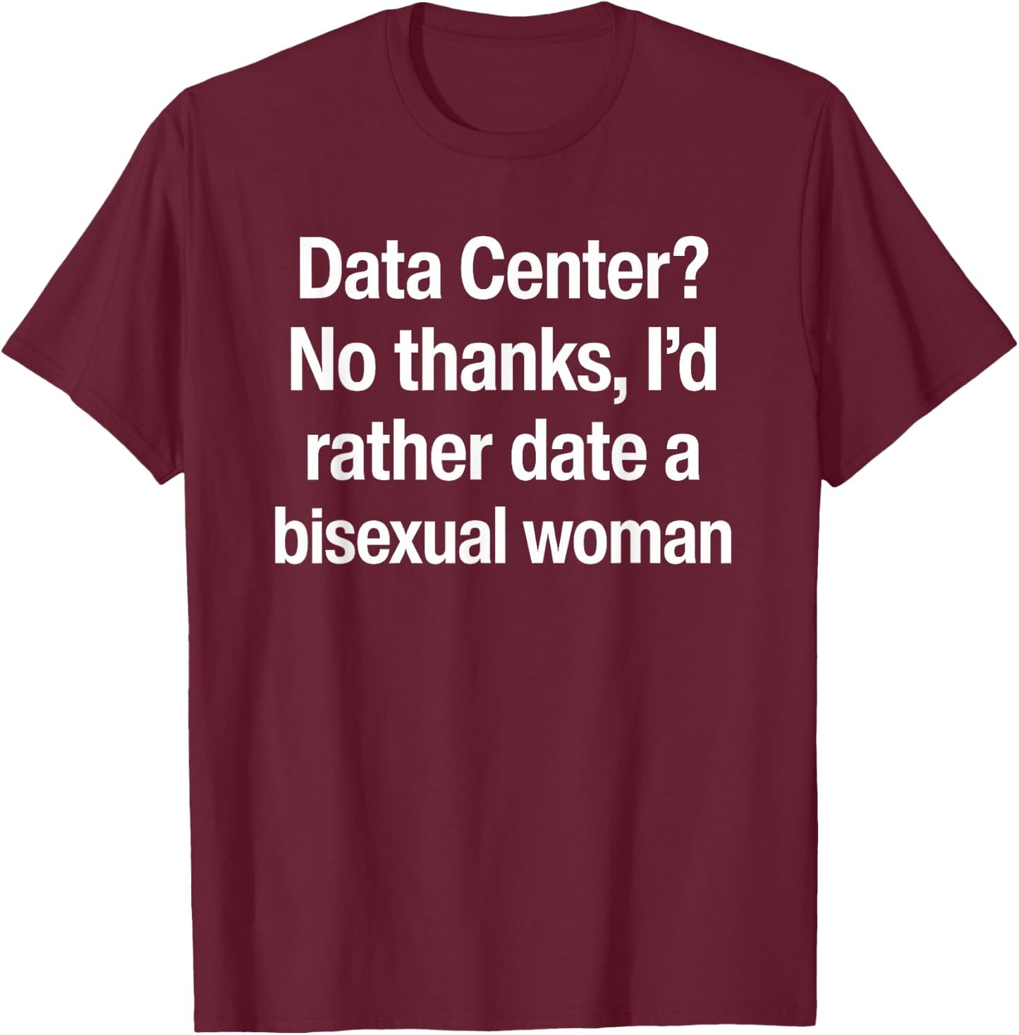 Data Center No Thanks I’d Rather Date A Bisexual Woman T-Shirt - T-Shirt | Maroon