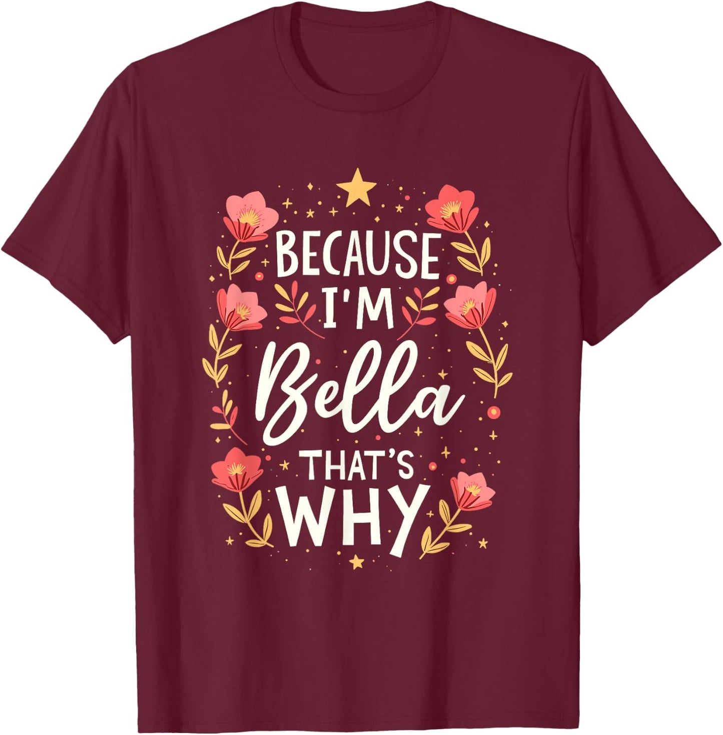Women Because I'm Bella That's Why Woman T-Shirt - T-Shirt | Maroon