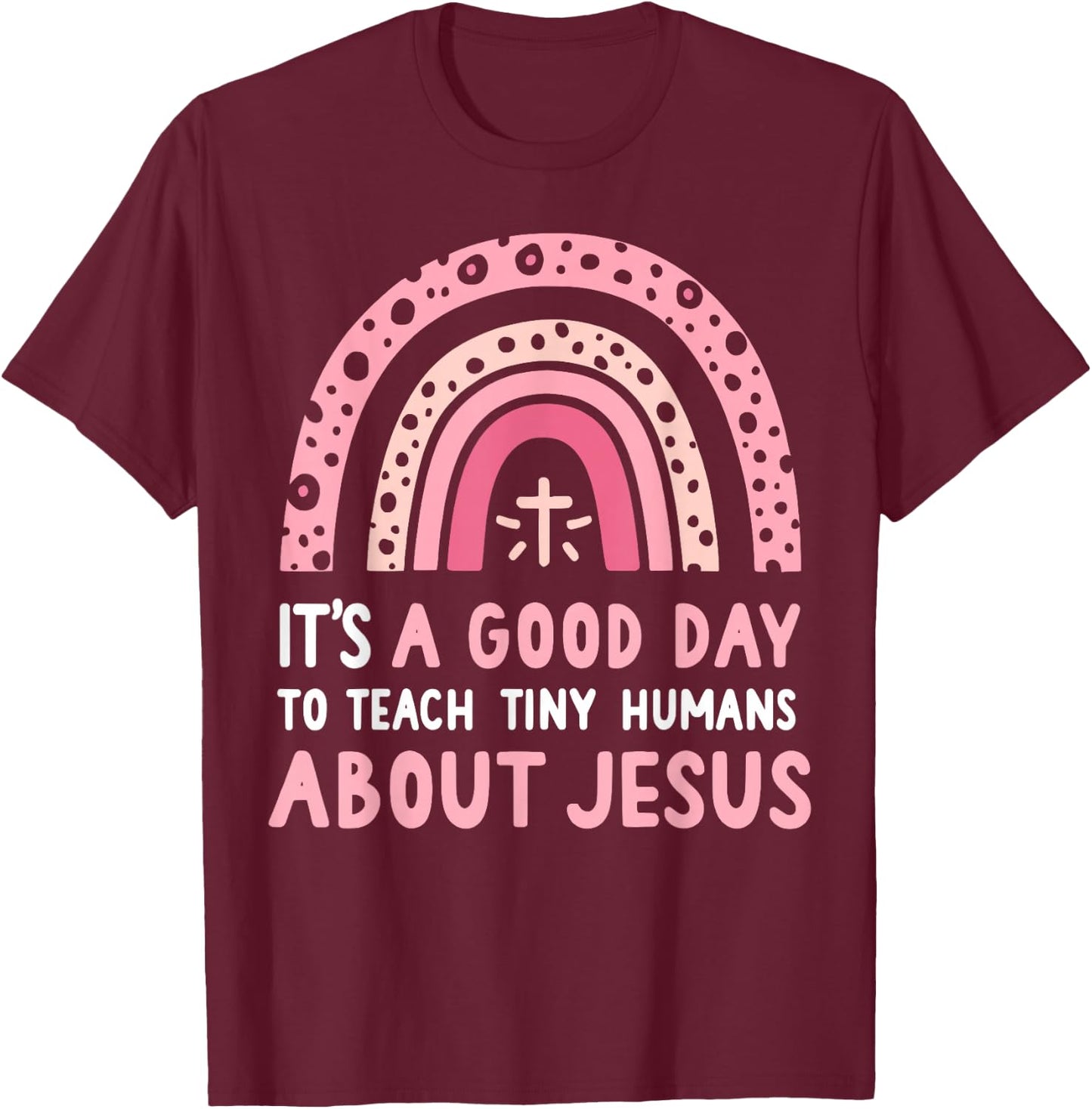 It's A Good Day To Teach Tiny Humans About Jesus Women T-Shirt - T-Shirt | Maroon