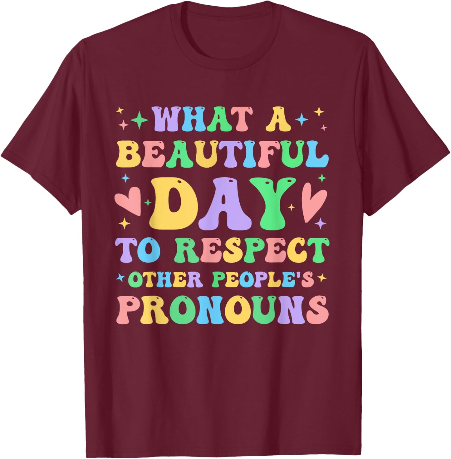 What A Beautiful Day to Respect Other People's Pronouns T-Shirt - T-Shirt | Maroon