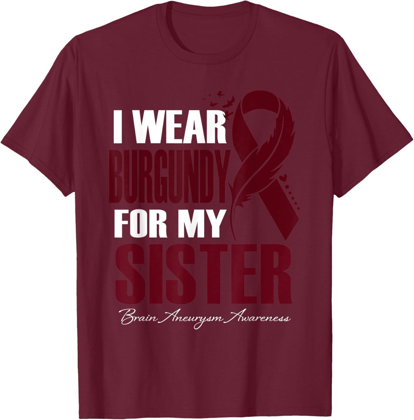 I Wear Burgundy For My Sister Brain Aneurysm Awareness T-Shirt - T-Shirt | Maroon