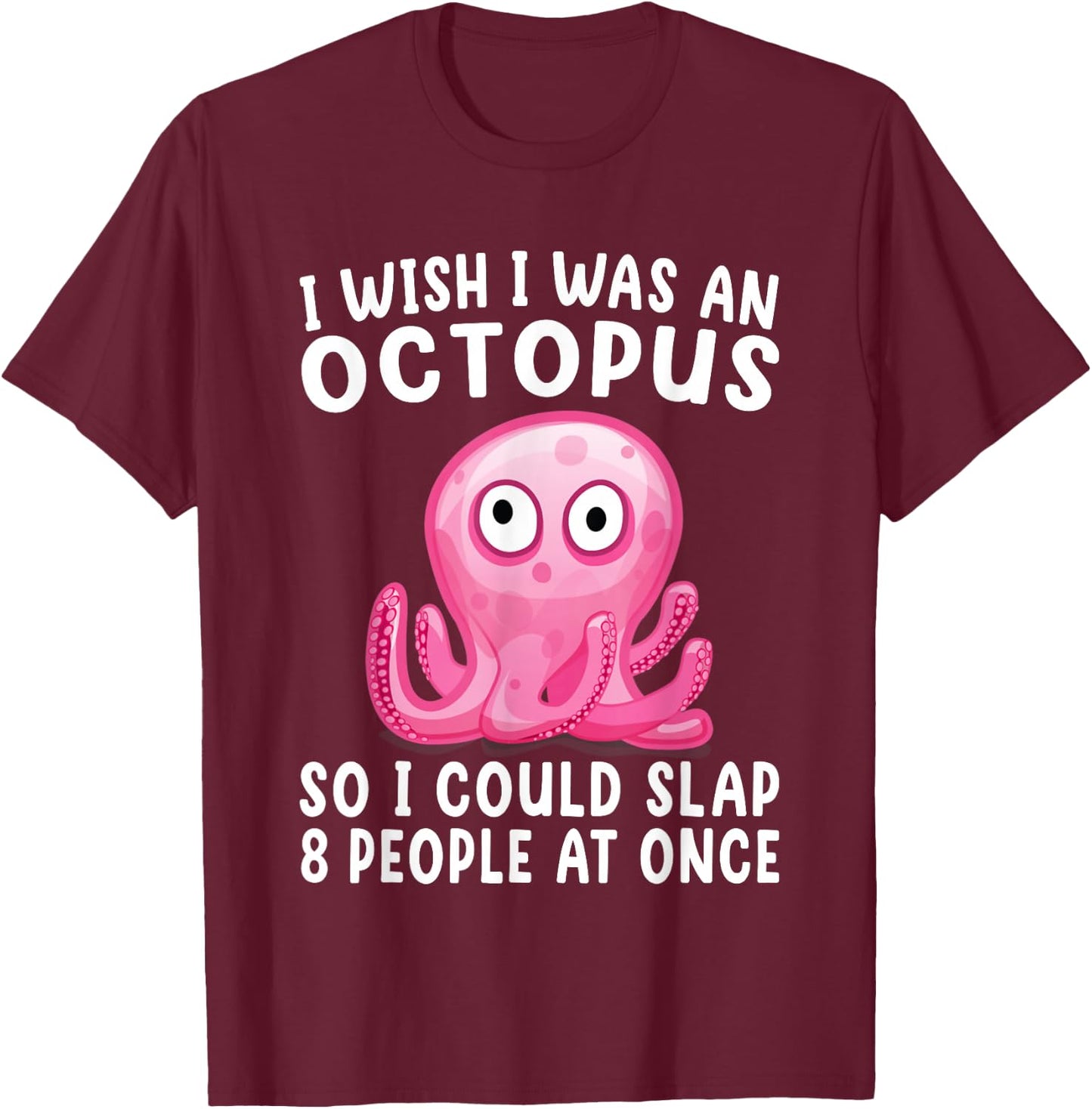 I Wish I Was An Octopus Slap 8 People At Once Funny Octopus T-Shirt - T-Shirt | Maroon