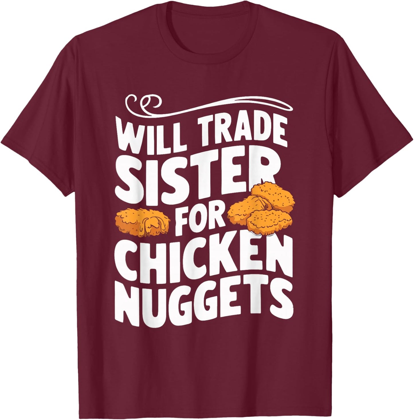 Will Trade Sister For Chicken Nuggets T-Shirt - T-Shirt | Maroon