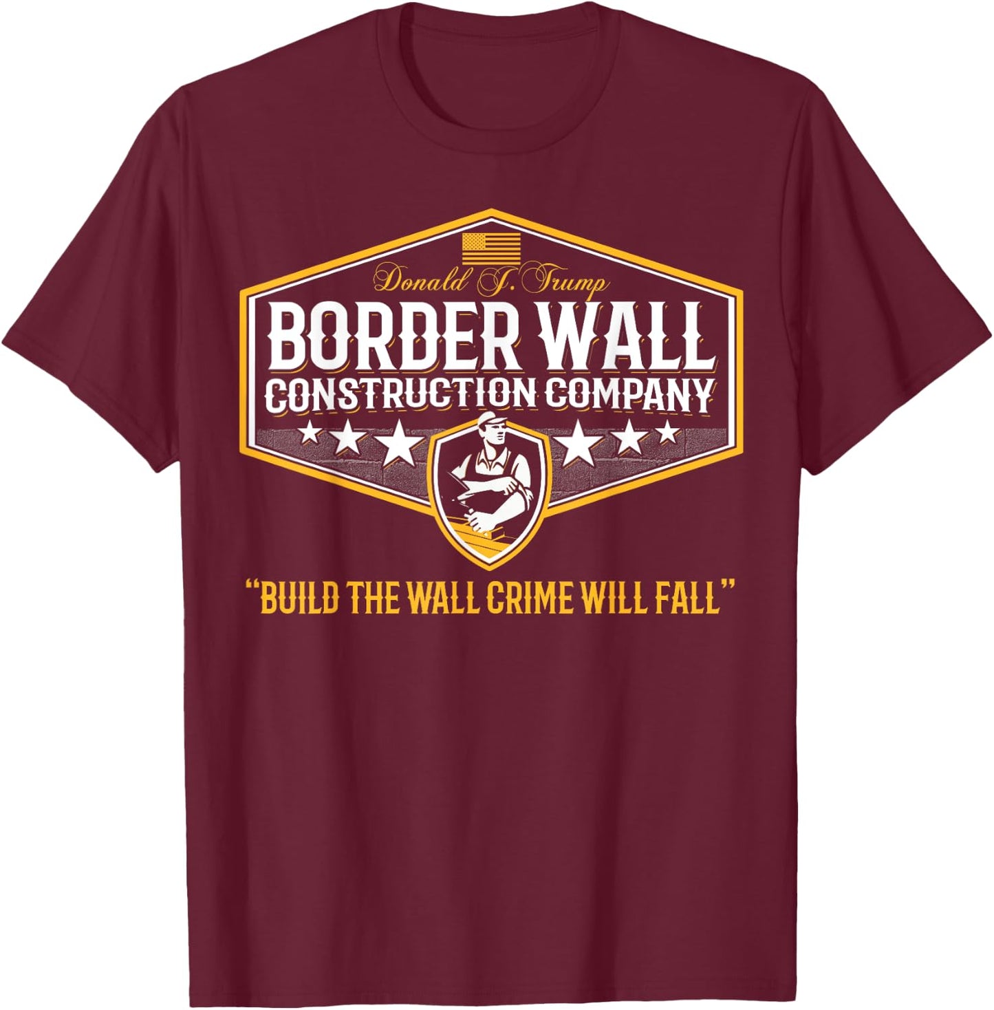 Epic Funny USA Donald Trump Border Wall Construction Company T-Shirt - T-Shirt | Maroon