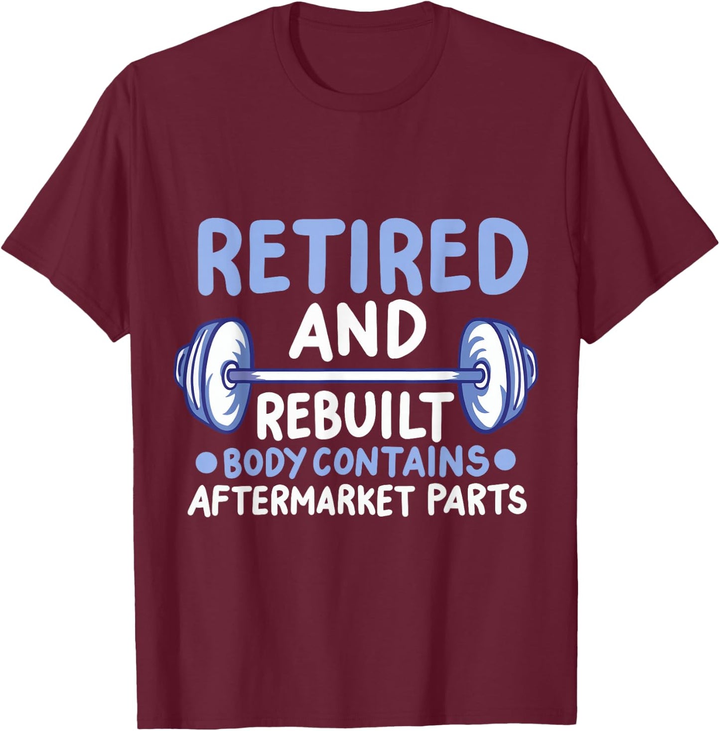 Retired And Rebuilt Body Contains Aftermarket Parts T-Shirt - T-Shirt | Maroon