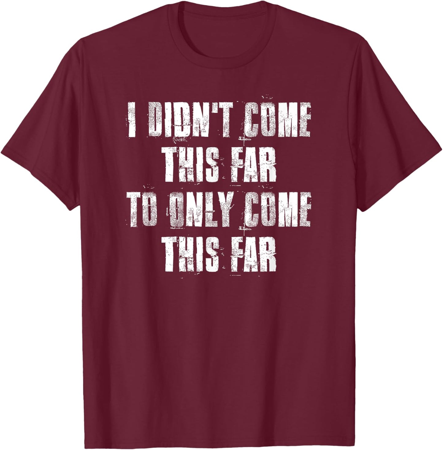 I Didn't Come This Far To Only Come This Far Motivational T-Shirt - T-Shirt | Maroon