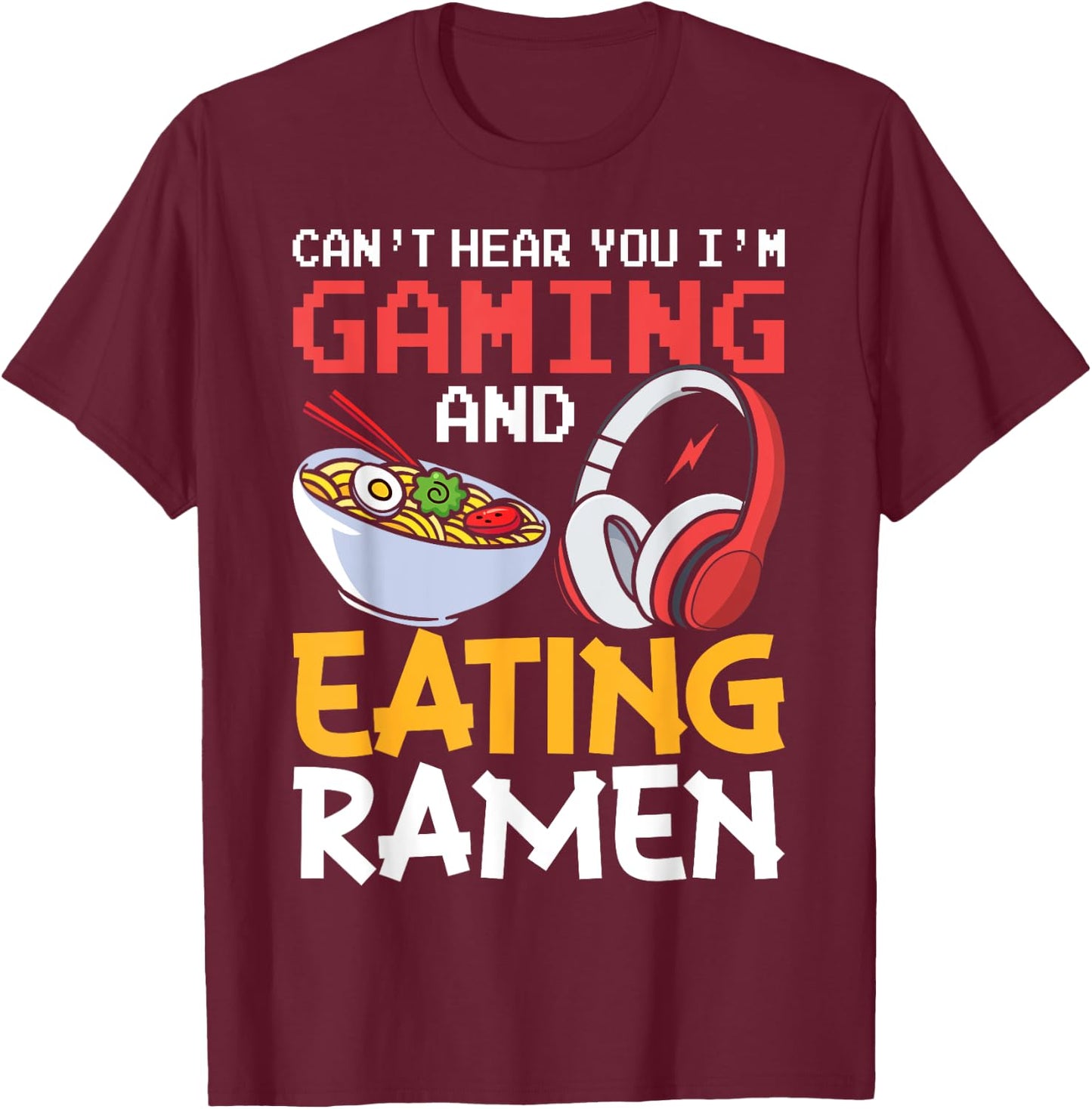 Funny Can't Hear You I'm Gaming and Eating Ramen Gamer T-Shirt - T-Shirt | Maroon
