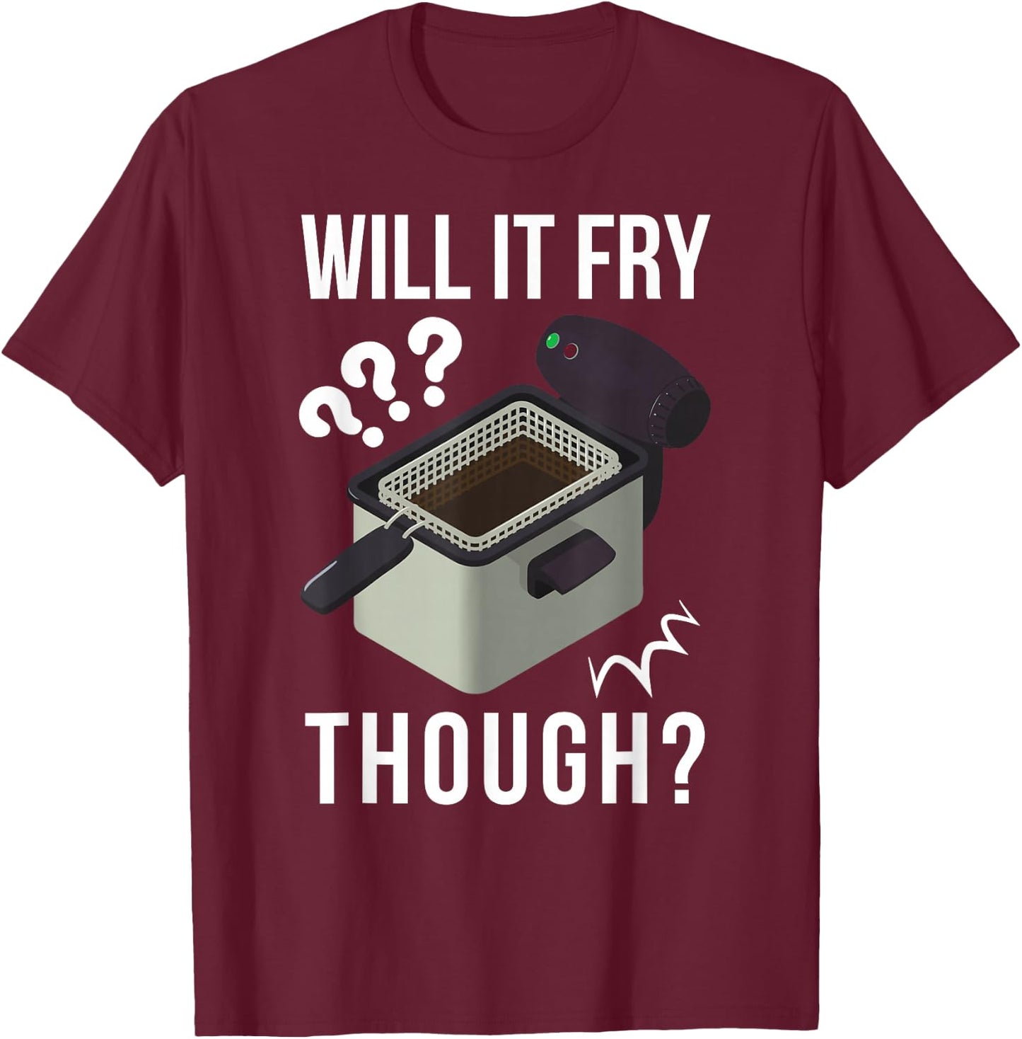 Will It Fry? Funny Deep Fryer And Deep Fried T-Shirt - T-Shirt | Maroon