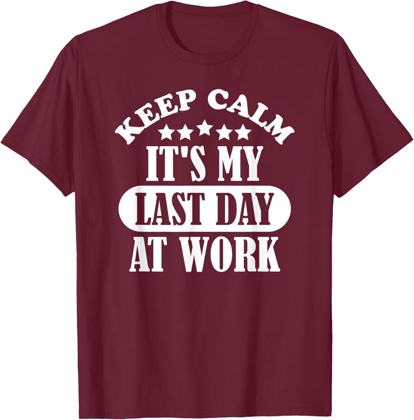Keep Calm It's My Last Day At Work Retirement 2021 Funny T-Shirt - T-Shirt | Maroon