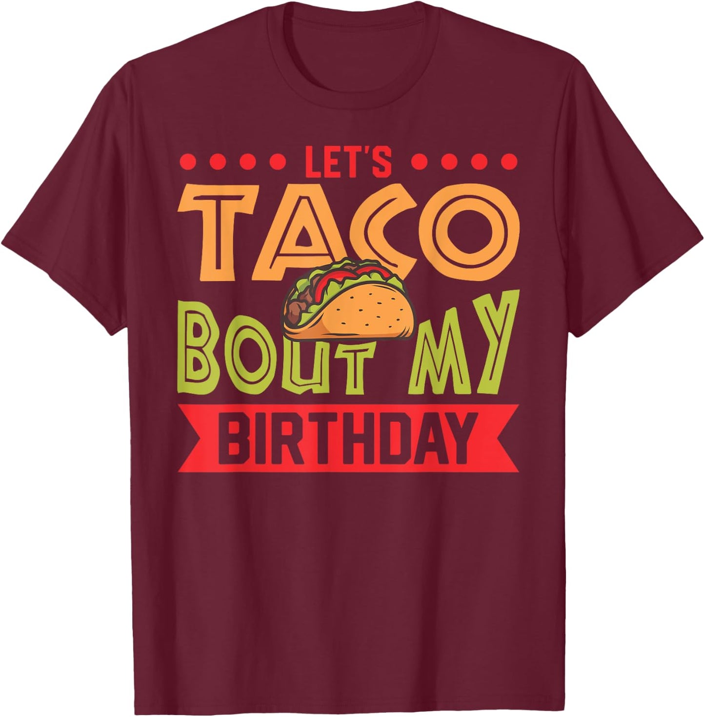 Birthday Taco Let's Taco Bout My Birthday Taco Birthday T-Shirt - T-Shirt | Maroon