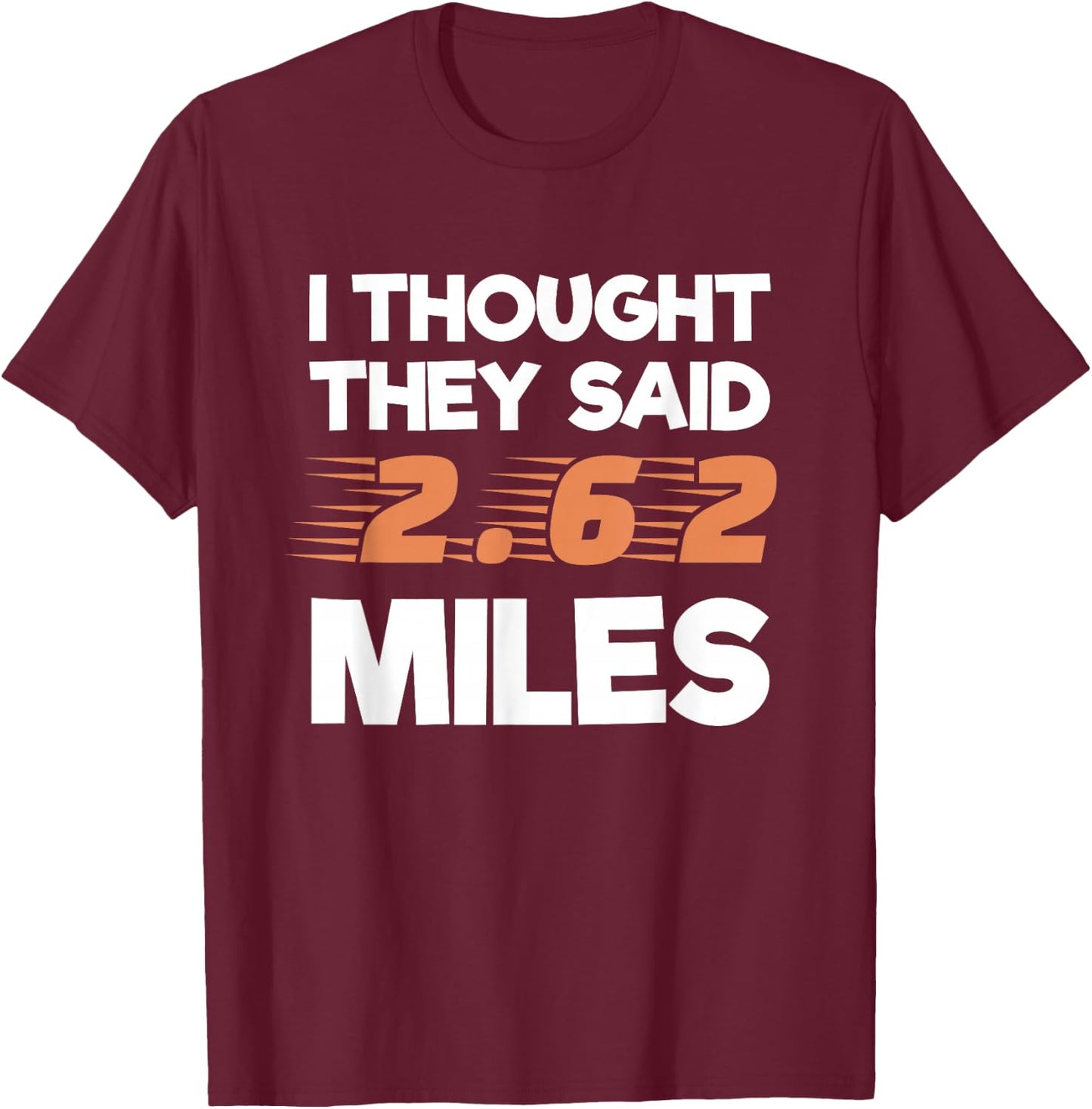 I Thought They Said 2.62 Miles Runner Funny Marathon T-Shirt - T-Shirt | Maroon