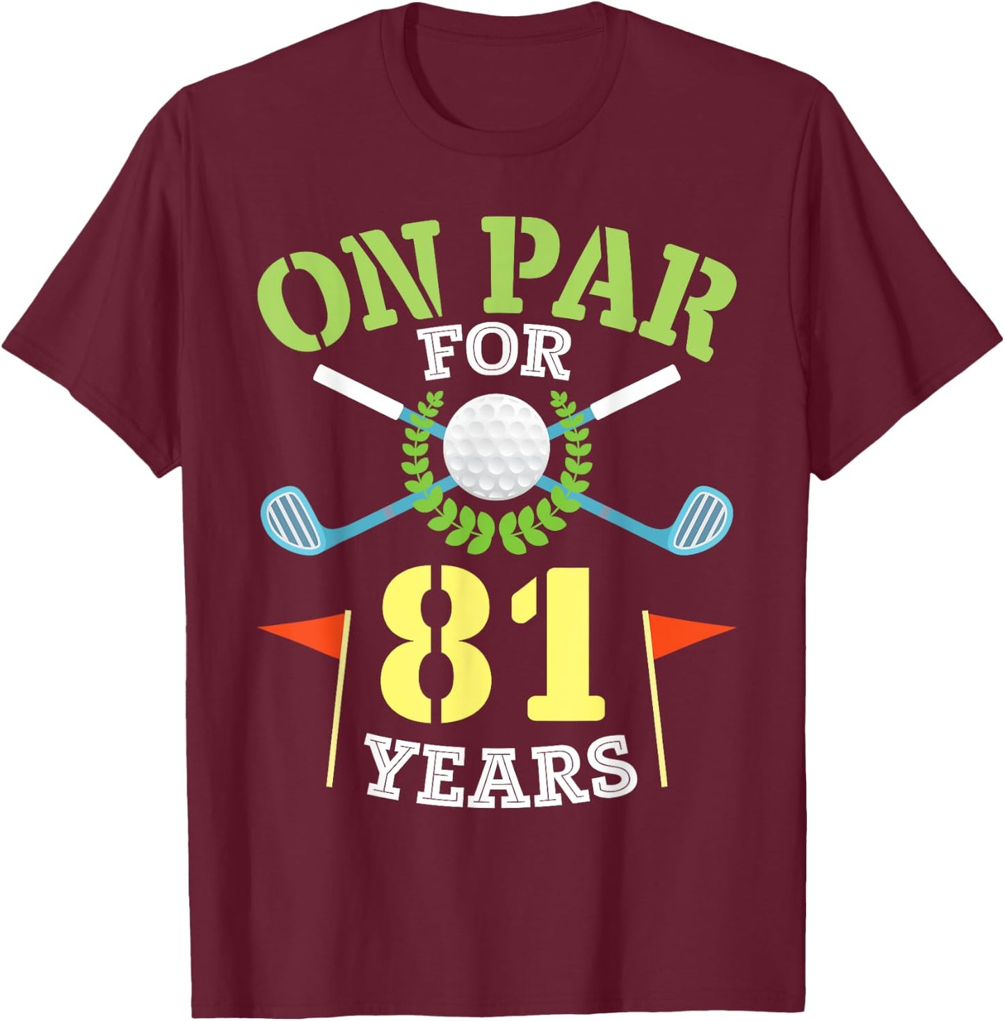 On Par For 81 Years Old Happy Birthday To Me You Golfers Man T-Shirt - T-Shirt | Maroon