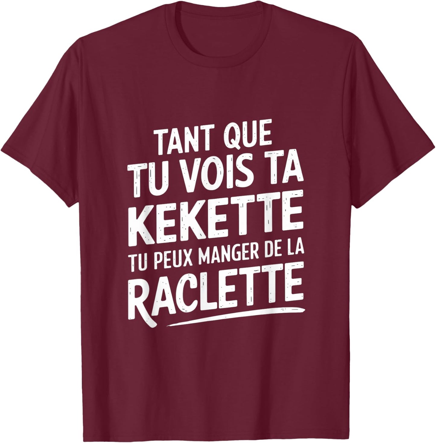 As long as you see your kekette you can eat raclette , Black, S T-Shirt - T-Shirt | Maroon