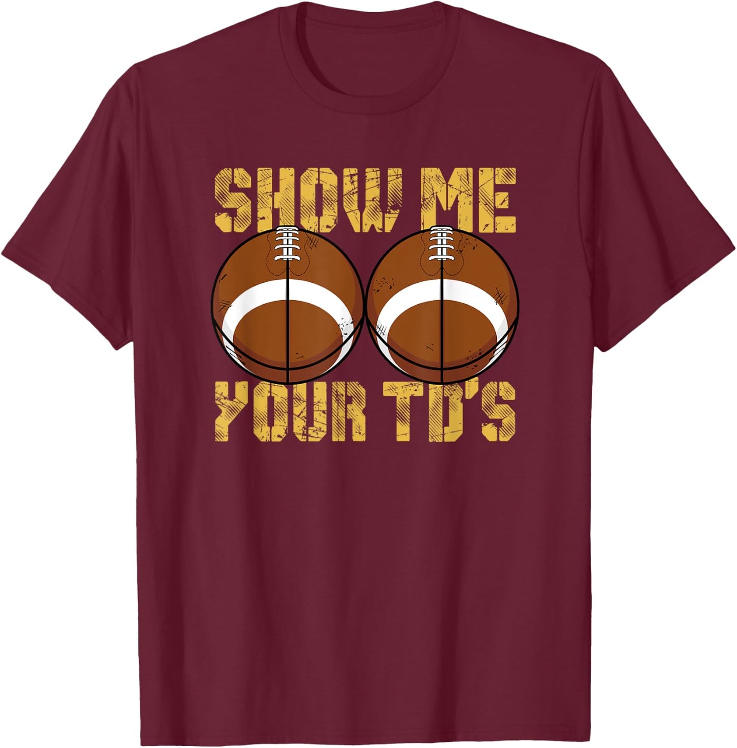 Show Me Your TD's Funny Fantasy Football Touchdown Game Days T-Shirt - T-Shirt | Maroon