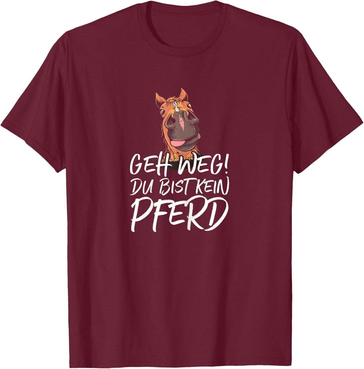 with German Text "Geh weg du keine Hferd" ("Geh weg du keine Hferd") [German Langu T-Shirt - T-Shirt | Maroon