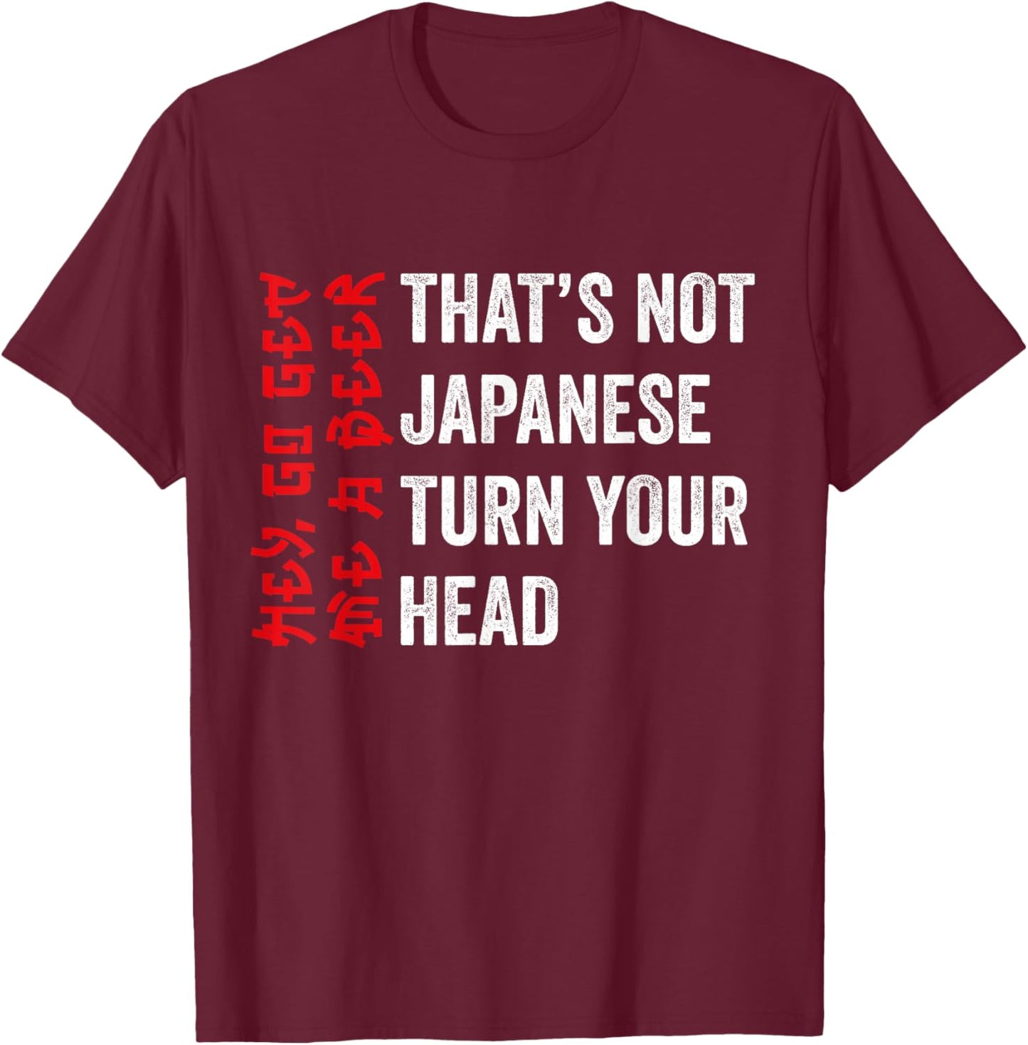 Its Not Japanese Funny Drinking Hey Go Get Me A Beer T-Shirt - T-Shirt | Maroon
