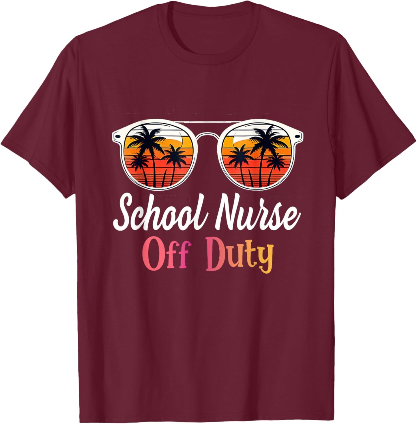 Funny Last day of school School Nurse off duty T-Shirt - T-Shirt | Maroon