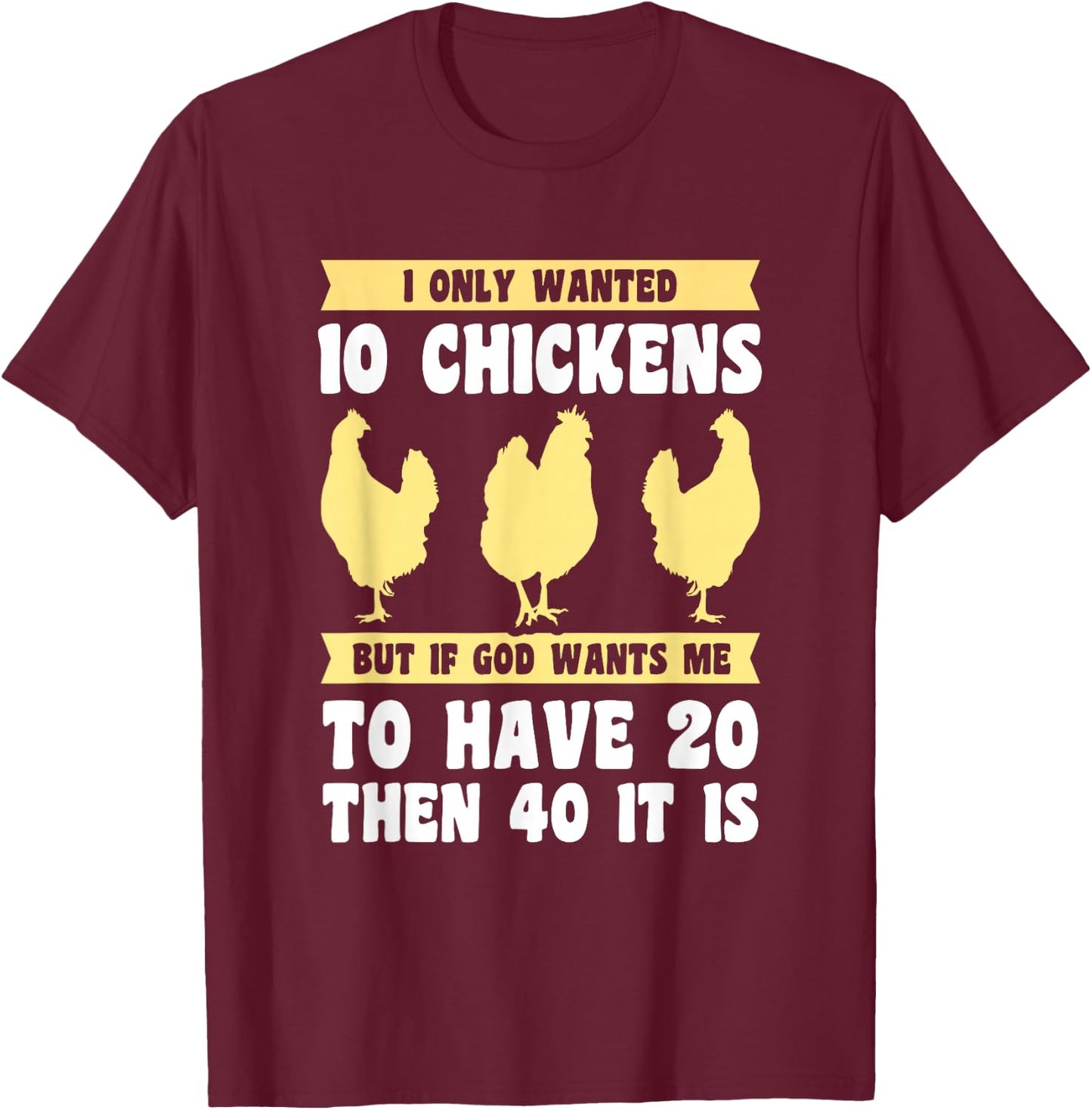 I Only Wanted 10 Chickens But if God Wants Me to Have 20 T-Shirt - T-Shirt | Maroon