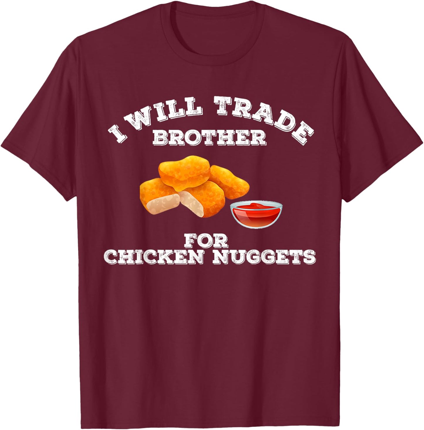 Funny I Will Trade Brother For Chicken Nuggets Foodie T-Shirt - T-Shirt | Maroon