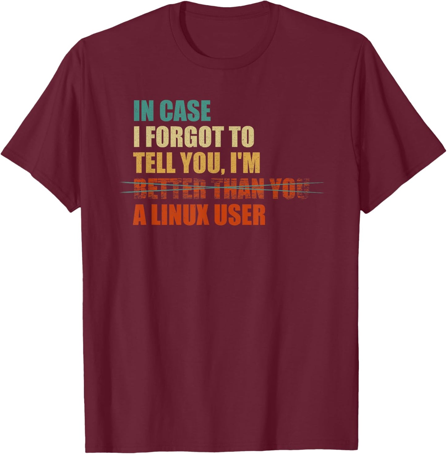 In Case I Forgot To Tell You, I'm A Linux User - Funny IT T-Shirt - T-Shirt | Maroon
