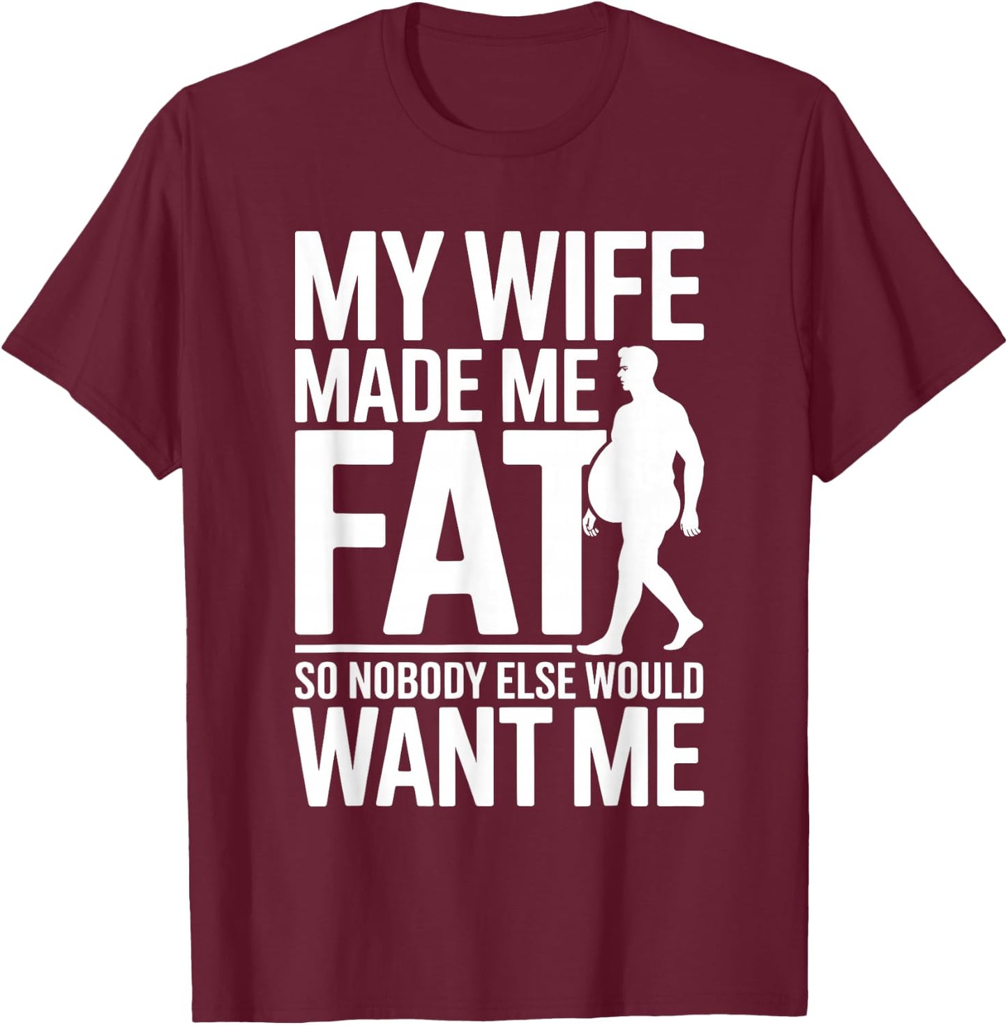 My Wife Made Me Fat Funny Saying Husband Fathers Day T-Shirt - T-Shirt | Maroon