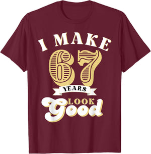 I Make 67 Look Good 67 years old birthday Gifts T-Shirt - T-Shirt | Maroon
