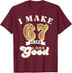 I Make 67 Look Good 67 years old birthday Gifts T-Shirt - T-Shirt | Maroon