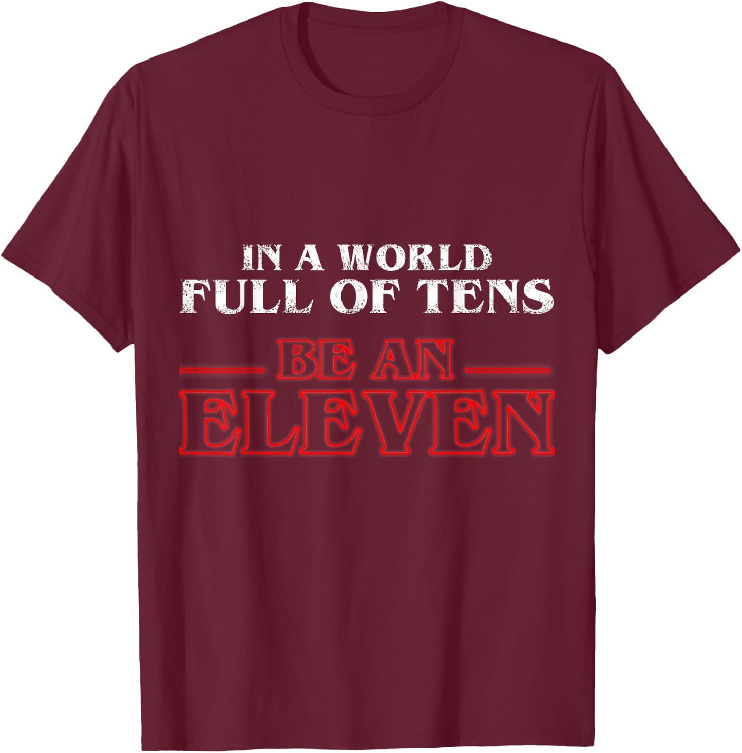In A World Full Of Tens Be An Eleven T-Shirt - T-Shirt | Maroon