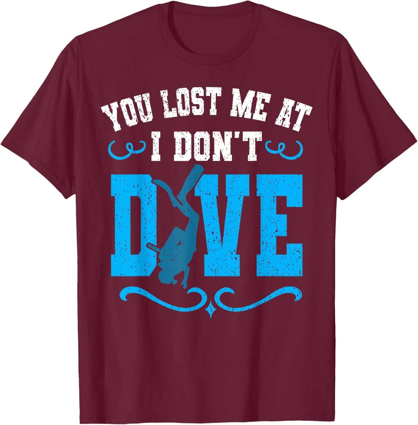 You Lost Me At I Don't Dive Scuba Diving Diver Underwater T-Shirt - T-Shirt | Maroon