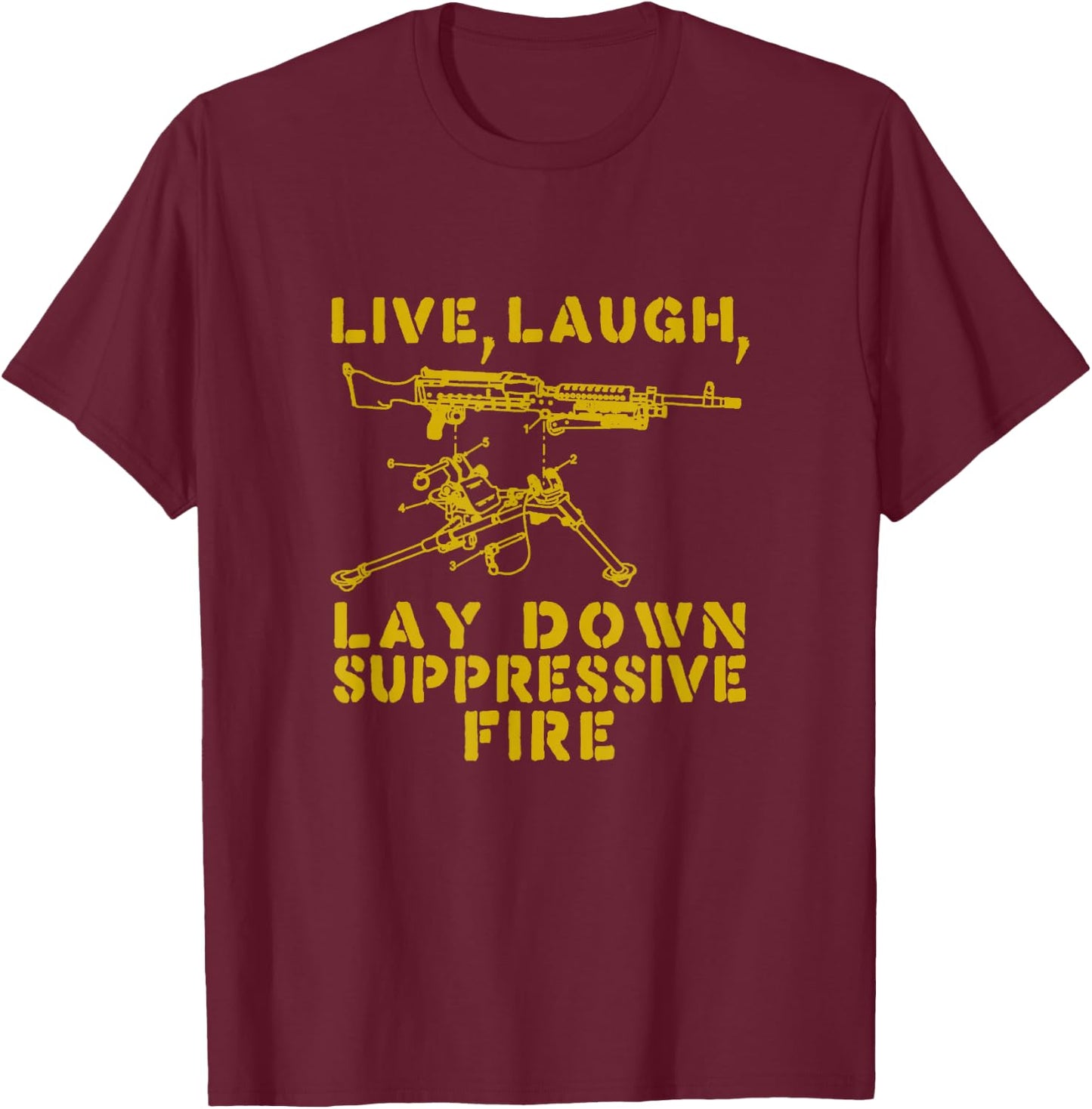 Live Laugh Lay Down Suppressive Fire Funny Tactical Meme T-Shirt - T-Shirt | Maroon